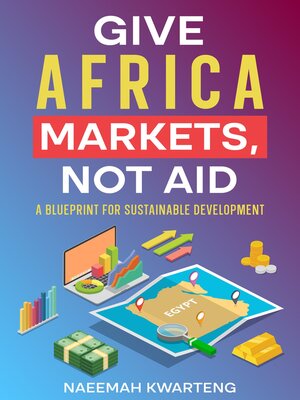 cover image of Give Africa Markets, Not Aid